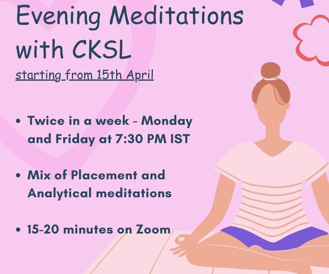 Unwind with our Evening Meditations, held twice a week on Zoom. These short, 15 to 20 minute guided sessions are perfect for beginners and experienced practitioners alike, offering a mix of placement and analytical techniques to calm the mind and cultivate awareness.