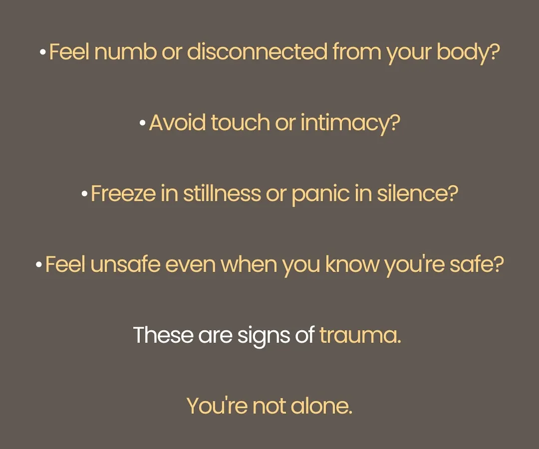 This image lists common signs of trauma that many people experience without realizing their origin. If you feel numb, disconnected from your body, or unsafe even when you know you are safe, you are not alone. My practice is a safe space to gently guide your body back to a state of security and peace.