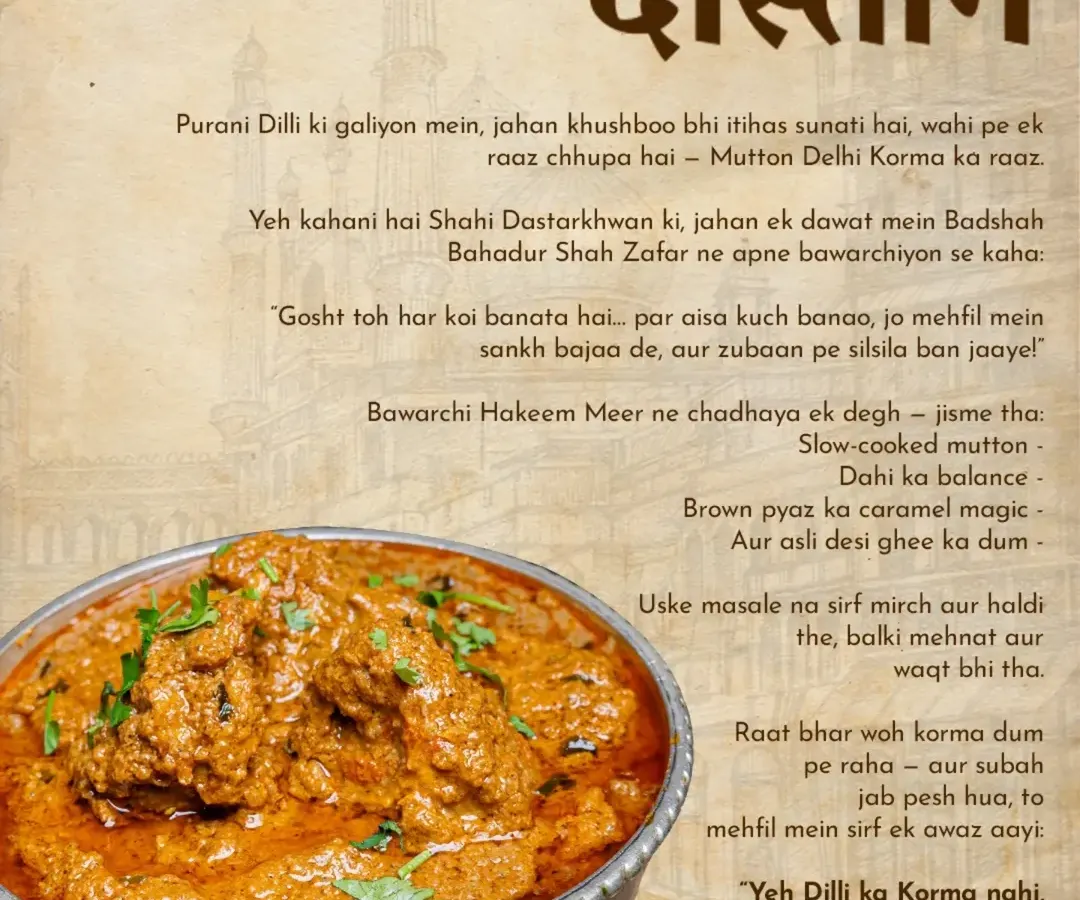 This is not just Mutton Korma, it is the Dastaan, the story, of Mutton Korma. We believe every dish has a history, and this one is a tale of royal kitchens, slow-cooked spices, and a flavor that has been passed down through generations.