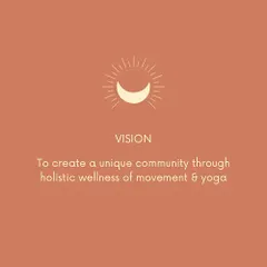 My vision is to create a unique community through the holistic wellness of movement and yoga.