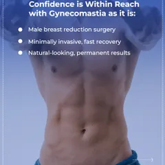 Confidence is within reach. Gynecomastia surgery is a minimally invasive male breast reduction procedure with a fast recovery and natural-looking, permanent results.