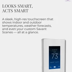 The Savant Multistat is more than a thermostat. Its sleek, high-resolution touchscreen shows indoor and outdoor temperatures, weather forecasts, and your custom Savant Scenes at a glance.