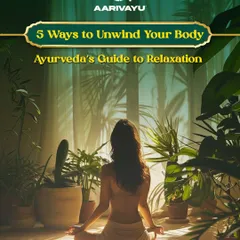 Our guide to relaxation presents 5 Ayurvedic ways to unwind your body, because true wellness begins with slowing down.