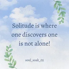 In solitude, you discover you are not truly alone. It is in the quiet moments that you can hear your own soul and feel your connection to the source of all creation.