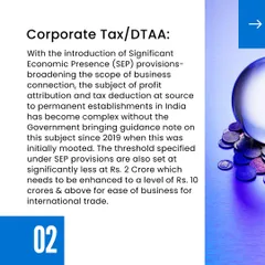 Our analysis covers complex areas like Corporate Tax and Double Taxation Avoidance Agreements (DTAA). We examine the need for clearer guidance on Significant Economic Presence (SEP) provisions to ease international trade.