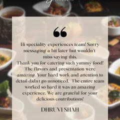 "The flavors and presentation were amazing... the entire team worked so hard it was an amazing experience." - Dhruvi Shah. We are grateful when our hard work and attention to detail are noticed and appreciated.