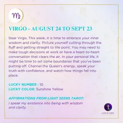 Dear Virgo, it is time to embrace your inner wisdom and clarity. Whether it's making a tough decision at work or setting boundaries in your personal life, channel the Queen's energy, speak your truth, and watch things fall into place.