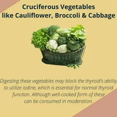 Cruciferous vegetables like broccoli and cabbage can block the thyroid's ability to use iodine. I advise consuming them well cooked and in moderation.