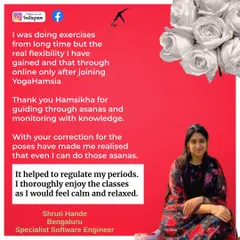 Shruti's feedback warms my heart. She found that our online sessions not only improved her flexibility but also helped regulate her periods, leaving her feeling calm and relaxed.