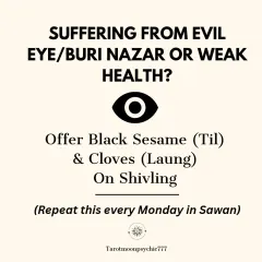 To protect yourself from evil eye (*buri nazar*) or to aid in recovery from lingering illness, here is an ancient remedy. Offer black sesame (til) and cloves (laung) on a Shivling every Monday during the holy month of Sawan to cleanse your aura and shield your energy.