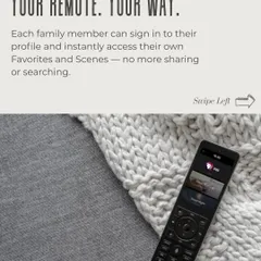 The Savant Pro Remote X2 allows each family member to have their own profile, instantly accessing their favorite channels, music, and custom scenes without searching.