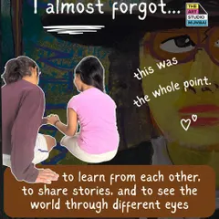 I almost forgot this was the whole point: to learn from each other, to share stories, and to see the world through different eyes. This is the community we build in the studio.
