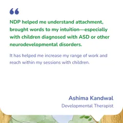 This testimonial from our Developmental Therapist, Ashima Kandwal, shows the impact of our Neuro Dramatic Play course. It helped her understand attachment and increase her range of work with neurodivergent children.