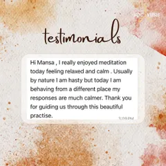 Usually by nature I am hasty but today I am behaving from a different place." This testimonial speaks to the subtle but profound shifts that happen with a consistent meditation practice. The student felt a new sense of relaxation and calm in their responses.