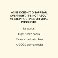 Clearing acne is not about 10-step routines or viral products. It is about the right health habits, a personalized skin plan, and the guidance of a good dermatologist.
