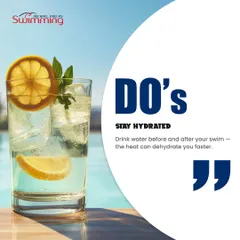Staying hydrated is crucial, especially when swimming in the summer heat. This 'Do' reminds you to drink plenty of water before and after your swim session to prevent dehydration and maintain peak performance.