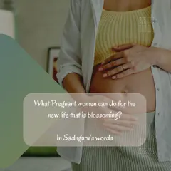 What can a pregnant woman do for the new life blossoming within her? In Sadhguru's words, the most important thing is to create a positive and stable inner environment, as the mother's impressions are directly transmitted to the child.