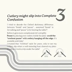 The "rowboat pause" with cutlery hanging off the plate is unstable and risky. To pause, simply place your cutlery inside the plate to avoid any accidents.
