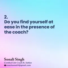 The second question: Do you find yourself at ease in the presence of the coach? Creating a comfortable, non-judgmental space where you can be yourself is my top priority.