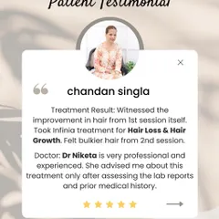 I'm so happy to read about this patient's positive experience with the Infinia treatment for hair loss. She saw improvement from the very first session and felt bulkier hair from the second. This is why I always insist on assessing lab reports and medical history before recommending any treatment.