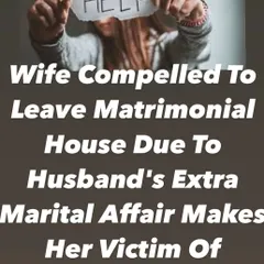 If a husband's extra-marital affair compels his wife to leave her home, she is considered a victim of domestic violence. This is a critical point that allows for legal recourse and protection.