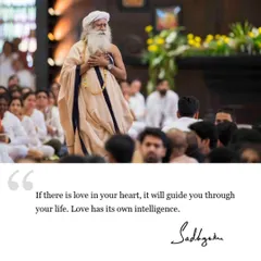 A simple yet powerful quote from Sadhguru on the intelligence of love. When you cultivate love in your heart, it becomes a guiding force in your life, navigating you through any situation with its own wisdom.