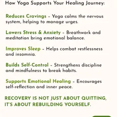 This list details the benefits of yoga for recovery, including reducing cravings, lowering stress, improving sleep, and building self-control. Recovery is about rebuilding yourself, and yoga is a powerful tool for that.