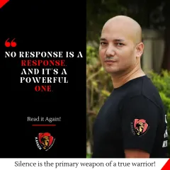 Silence is the primary weapon of a true warrior. No response is a powerful response because it signifies control, awareness, and readiness.