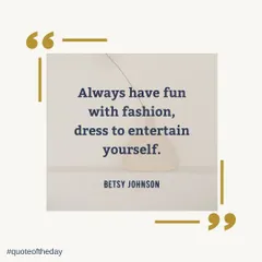 A quote to inspire your style journey: "Always have fun with fashion, dress to entertain yourself." Your style should be a source of joy and self-expression.