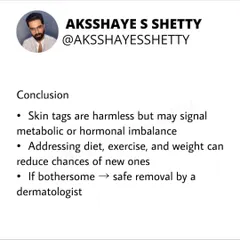 In conclusion, while skin tags are harmless, they can signal a metabolic or hormonal imbalance. Addressing your diet, exercise, and weight can reduce the chances of new ones forming. If they are bothersome, a dermatologist can safely remove them.