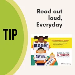 A great tip for parents: read aloud to your child every single day, at any age. The American Academy of Pediatrics recommends it to grow vocabulary and promote healthy brain development.