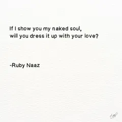 A question I often ask myself and others. If I show you the most vulnerable, unabridged part of me, my naked soul, will you meet it with the warmth and safety of your love?