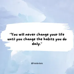 "You will never change your life until you change the habits you do daily." Small, consistent actions are the key to transformation.