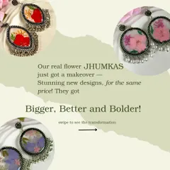 My real flower jhumkas have gotten a makeover. I have redesigned my bestselling pieces to be bigger, bolder, and more beautiful, all while keeping the same price. It is my way of ensuring I am always creating the best for you.