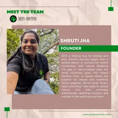 Meet me, Shruti Jha, the founder of Green Panther. My journey began with a simple desire to nurture my own child's connection with nature, and it grew into this wonderful community.