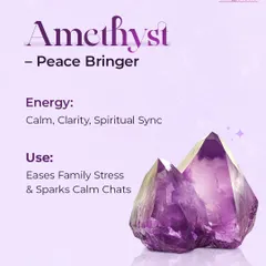 Amethyst: The Peace Bringer. Known for its calming energy, Amethyst helps ease family stress and promotes calm, clear communication. It brings spiritual sync and clarity to difficult conversations.