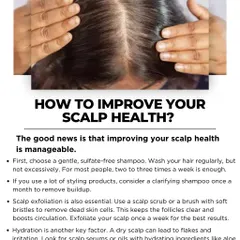 Improving your scalp health is manageable with the right routine. I recommend using a gentle shampoo regularly, exfoliating with a scalp scrub once a week to remove buildup, and keeping the scalp hydrated with non-clogging serums.