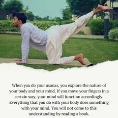 When you do your asanas, you explore the nature of your body and mind. As you see in this balancing posture, how you move your body directly impacts how your mind functions. This is an experiential understanding, not an intellectual one.
