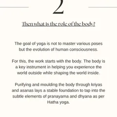 What is the role of the body in yoga? The body is the instrument we use to begin the work of evolving our consciousness. Purifying the body through asana lays the foundation for the subtler practices of pranayama and dhyana (meditation).