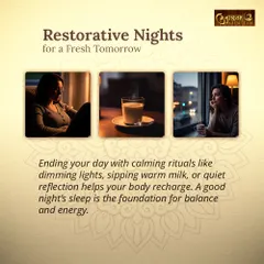 A restorative night is the foundation for a fresh tomorrow. I recommend ending your day with calming rituals like dimming the lights, sipping warm milk, or quiet reflection to help your body recharge and ensure deep sleep.