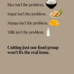 Rice isn't the problem. Sugar isn't the problem. Mango isn't the problem. Cutting out a single food group won't fix the real issue.