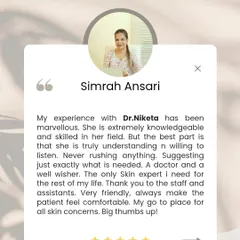 "The only Skin expert I need for the rest of my life." Words like these from my patients are incredibly humbling. I believe in suggesting only what is needed and never rushing the process, ensuring you feel comfortable and cared for.