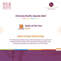 We excel in executing complex, high-value transactions. Our work on the Adani Group's LBO refinancing for its acquisition of Ambuja Cements and ACC, valued at up to $3.5 billion, was awarded "Deal of the Year (Loan)" by IFLR. This highlights our capability in structuring and advising on some of the largest and most innovative financing deals in the Asia-Pacific region.