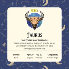 Taurus, you are all about classic, romantic duets. Your vibe is waltz and slow ballroom, with dreamy twirls and graceful, timeless choreography.