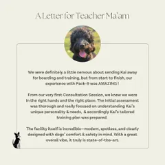 We were so thrilled to receive this "Letter for Teacher Ma'am" for Kai. It highlights our thorough assessment process and the state-of-the-art, clean facility we've built for the dogs' comfort and safety.