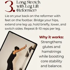 Finally, the Long Stretch with Leg Lift on the reformer. This exercise strengthens your glutes and hamstrings while boosting core stability and balance.