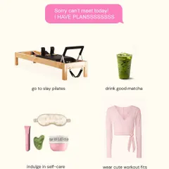 Sorry, can't meet today, I have plans. Those plans involve slaying at Pilates, drinking good matcha, and indulging in self-care.