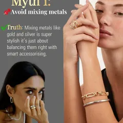 Myth: Avoid mixing metals. The truth is, mixing gold and silver is super stylish! It's all about balancing them correctly with smart accessorizing to create a modern, chic look.