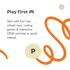 Part of our P.I.E. Plan for Parents: Play First. We suggest starting with fun robotic toys, coding games, and interactive STEM activities to spark initial interest.