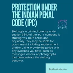 Stalking is a Criminal Offense under IPC Section 354D. The Indian Penal Code criminalizes stalking. If someone is following you, contacting you repeatedly, or monitoring your online activity against your will, they can be liable for imprisonment and a fine.